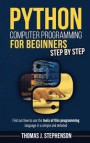 Python Computer Programming for Beginners Step by Step: Find Out How To Use The Tools Of This Programming Language In A Simple And Detailed