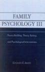 Family Psychology III: Theory Building, Theory Testing, and Psychological Interventions : Theory Building, Theory Testing, and Psychological Interventions