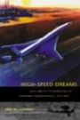 High-Speed Dreams: NASA and the Technopolitics of Supersonic Transportation, 1945--1999 (New Series in NASA History)