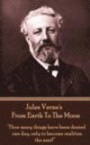 Jules Verne's From Earth To The Moon: "How many things have been denied one day, only to become realities the next!" 