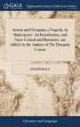 Antony and Cleopatra, a Tragedy, by Shakespeare. an Introduction, and Notes Critical and Illustrative, Are Added, by the Authors of the Dramatic Censor