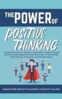 The Power of Positive Thinking: Attract Abundance, Wealth, Happiness, Positive Energy and Eliminate Negativity with the Power of Your Mind, Affirmatio