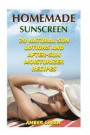Homemade Sunscreen: 20 Natural Sun Lotions and After-Sun Moisturizer Recipes: (Homemade Lotions, Homemade Self Care)