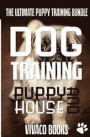 Dog Training: The Ultimate Puppy Training Bundle: How To Train Your Puppy To A Well Behaved Dog And House Training In 7 Days Or Less
