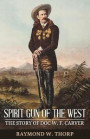 Spirit Gun of the West: The Story of Doc W. F. Carver: Plainsman, Trapper, Buffalo Hunter, Medicine Chief of the Santee Sioux, World's Champio