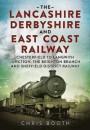 The Lancashire Derbyshire and East Coast Railway: Chesterfield to Langwith Junction, the Beighton Branch and Sheffield District Railway: No. 1 (The ... and East Coast Railway 'the Dukeries Route')