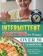 The Intermittent Fasting for Women Over 50 Cookbook: Simple and Delicious Healthy Recipes to Reset your Metabolism