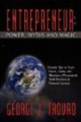 ENTREPRENEUR: POWER, MYTHS AND MAGIC: DYNAMIC TIPS TO START, CREATE, GROW, AND MAINTAIN A PHENOMENAL SMALL BUSINESS & PERSONAL SUCCESS