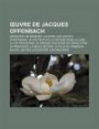 Uvre de Jacques Offenbach: Genevi Ve de Brabant, La Haine, Les Contes D'Hoffmann, Le Docteur Ox, Le Voyage Dans La Lune, La Vie Parisienne