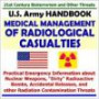21st Century Bioterrorism and Other Threats: U.S. Army Handbook on Medical Management of Radiological Casualties, Practical Emergency Information about Nuclear Weapons, ¿Dirty¿ Radioactive Bombs, Accidental Releases, and other Radiation Contamination Thre