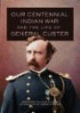 Our Centennial Indian War and the Life of General Custer (Western Frontier Library) (The Western Frontier Library Series)