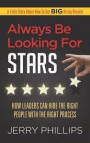 Always Be Looking for Stars: How Leaders Can Hire the Right People with the Right Process