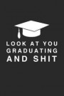 Look At You Graduating And Shit: College Ruled Line Notebook/Journal For Everyday Writing And Organizing. Perfect Gift Idea For Boys, Girls, Women And