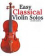 Easy Classical Violin Solos: Featuring music of Bach, Mozart, Beethoven, Vivaldi and other composers