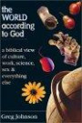 The World According to God: A Biblical View of Culture, Work, Science, Sex & Everything Else