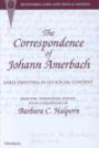 The Correspondence of Johann Amerbach: Early Printing in Its Social Context (Recentiores: Later Latin Texts & Contexts S.)