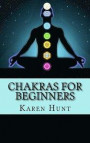 Chakras For Beginners: Easy Practical Guide to Understanding Your 7 Core Chakras For Internal Energy & Balance