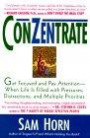 Conzentrate: Get Focused and Pay Attention, When Life Is Filled With Pressures, Distractions, and Multiple Priorities