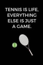 Life Is Tennis, Everything Else Is Just A Game.: Tennis Notebook for Tennis Players and Enthusiasts, Tennis Player Gift, Tennis Coach Journal, Tennis