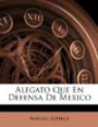 Alegato Que En Defensa De Mexico (Spanish Edition)