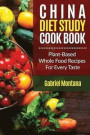The China Diet Study Cookbook: Plant-Based Whole Food Recipes for Every Taste! (China Study Cookbook, Vegan Recipes, Whole Food, Vegetarian Recipes, Plant-Based) (Volume 1)