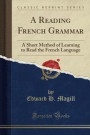 A Reading French Grammar: A Short Method of Learning to Read the French Language (Classic Reprint)