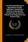 An Illustrated History of Sacramento County, California. Containing a History of Sacramento County from the Earliest Period of Its Ocupancy to the Present Time
