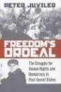 Freedom's Ordeal: The Struggle for Human Rights and Democracy in Post-Soviet States (Pennsylvania Studies in Human Rights)