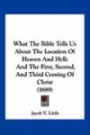 What The Bible Tells Us About The Location Of Heaven And Hell: And The First, Second, And Third Coming Of Christ