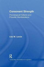 Consonant Strength: Phonological Patterns and Phonetic Manifestations (Outstanding Dissertations in Linguistics)