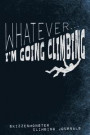 Whatever... I'm Going Climbing: Funky climbers notebook for freeclimber, boulderers and mountaineers to sketch or write down training progresses and a