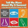 Tell Me More about My 5 Senses! I Learn More by Using My 5 Senses for Kids - Baby &; Toddler Sense &; Sensation Books