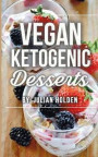 Vegan Ketogenic: Vegan Keto Dessert CookBook, The Best Low Carb Vegan Recipes: Burn Fat and Live Forever on a Scientifically Formulated