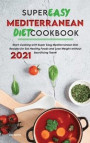 Super Easy Mediterranean Diet Cookbook 2021: Start Cooking with Super Easy Mediterranean Diet Recipes for Eat Healthy Foods and Lose Weight without Sa