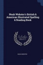 Noah Webster's British &; American Illustrated Spelling &; Reading Book
