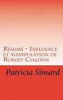 Résumé - Influence et manipulation de Robert Cialdini: Découvrez comment certaines personnes se servent de nos réflexes inconscients pour nous amener