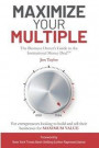Maximize Your Multiple: The Business Owner's Guide to the Institutional Money Deal -- For entrepreneurs looking to build and sell their busine