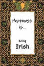 Happiness Is... Being Irish: Lined Notebook, Composition Book, Journal for School, Work, College, Journaling, Traveling, Memories, Gratitude List
