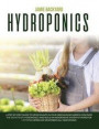 Hydroponics: A Step-By-Step Guide to Grow Plants in Your Greenhouse Garden. Discover the Secrets of Hydroponics and Build an Inexpe