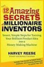 The 12 Amazing Secrets of Millionaire Inventors: Smart, Simple Steps for Turning Your Brilliant Product Idea into a Money-Making Machine