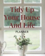 Tidy Up Your House And Life Planner: Weekly Checklists For Cleaning and Organizing Your Home 8x10 Inch Matt Cover