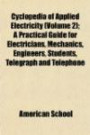 Cyclopedia of Applied Electricity (Volume 2); A Practical Guide for Electricians, Mechanics, Engineers, Students, Telegraph and Telephone