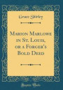 Marion Marlowe in St. Louis, or a Forger's Bold Deed (Classic Reprint)