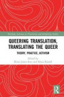 Queering Translation, Translating the Queer: Theory, Practice, Activism (Routledge Advances in Translation and Interpreting Studies)