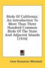 Birds Of California: An Introduction To More Than Three Hundred Common Birds Of The State And Adjacent Islands (1916) ([Kessinger Publishing's Rare Reprints])