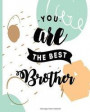 You are the best Brother 100 Lined Page Notebook: 100 Page Lined Notebook, Notes, Note Pad, Notebook Gift, Journal, Jotter, Notebook Gift, Personal Gi