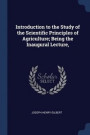 Introduction to the Study of the Scientific Principles of Agriculture; Being the Inaugural Lecture
