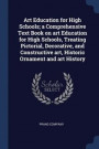 Art Education for High Schools; a Comprehensive Text Book on art Education for High Schools, Treating Pictorial, Decorative, and Constructive art, Historic Ornament and art History