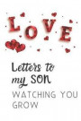 Letters To My Son Watching You Grow: Lined Journal Notebook for New Mothers, Fathers, Parents. Write Letters now, Read them later, time capsule keepsa