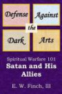 Defense Against the Dark Arts: Spiritual Warfare 101.: Satan and His Allies (The Defense Against the Dark Arts) (Volume 1)